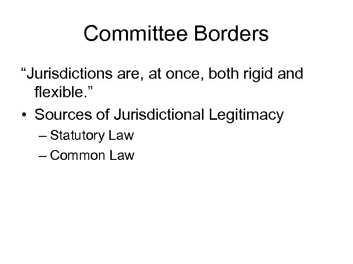 Committee Borders “Jurisdictions are, at once, both rigid and flexible. ” • Sources of