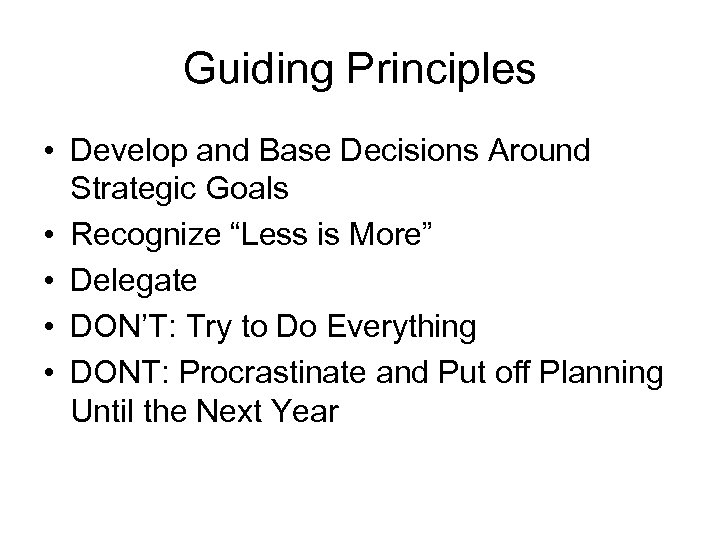 Guiding Principles • Develop and Base Decisions Around Strategic Goals • Recognize “Less is