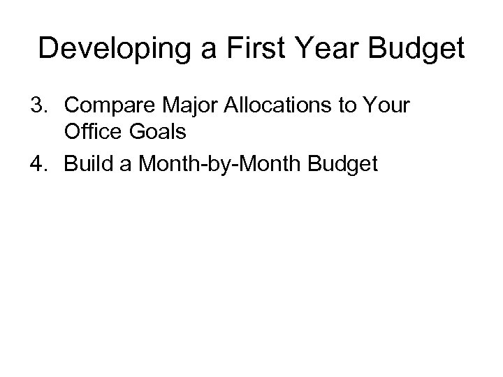 Developing a First Year Budget 3. Compare Major Allocations to Your Office Goals 4.