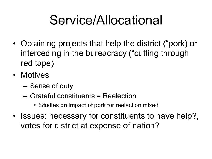 Service/Allocational • Obtaining projects that help the district (“pork) or interceding in the bureacracy