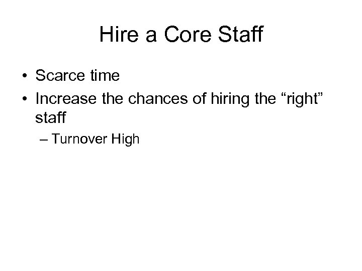 Hire a Core Staff • Scarce time • Increase the chances of hiring the