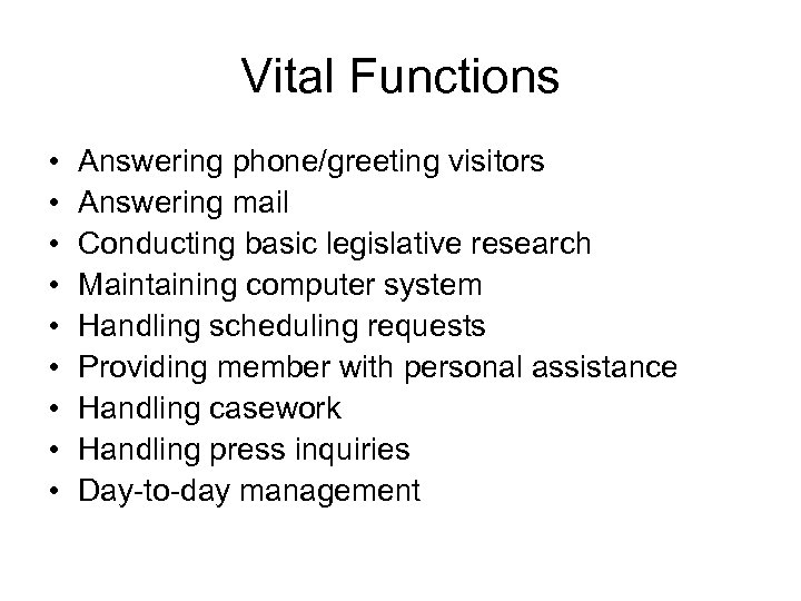 Vital Functions • • • Answering phone/greeting visitors Answering mail Conducting basic legislative research