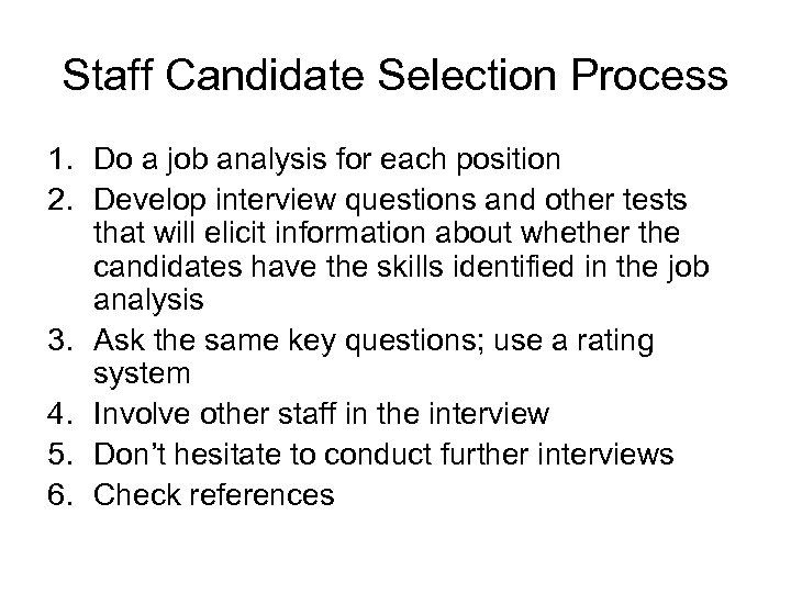 Staff Candidate Selection Process 1. Do a job analysis for each position 2. Develop