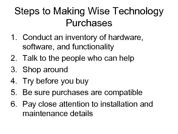 Steps to Making Wise Technology Purchases 1. Conduct an inventory of hardware, software, and