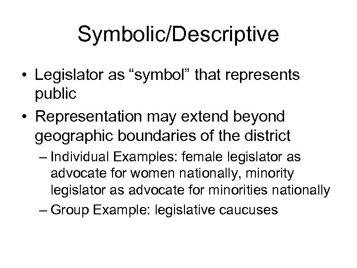 Symbolic/Descriptive • Legislator as “symbol” that represents public • Representation may extend beyond geographic