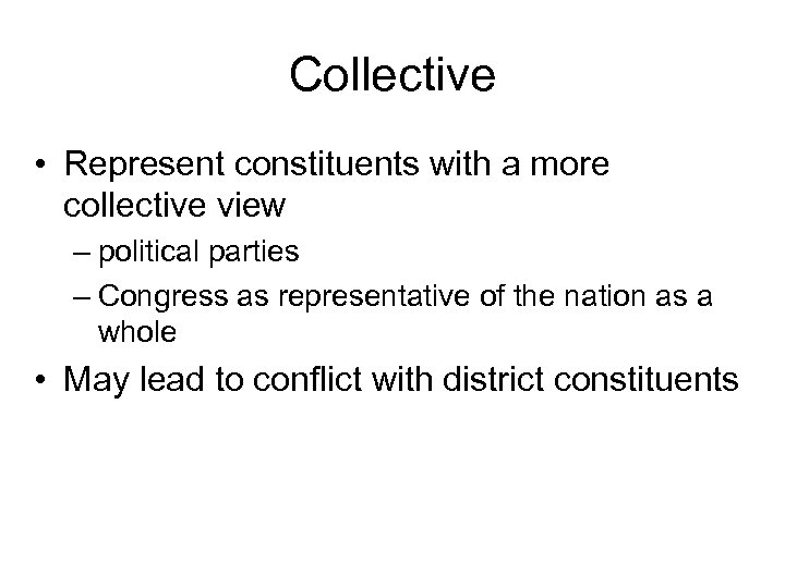 Collective • Represent constituents with a more collective view – political parties – Congress