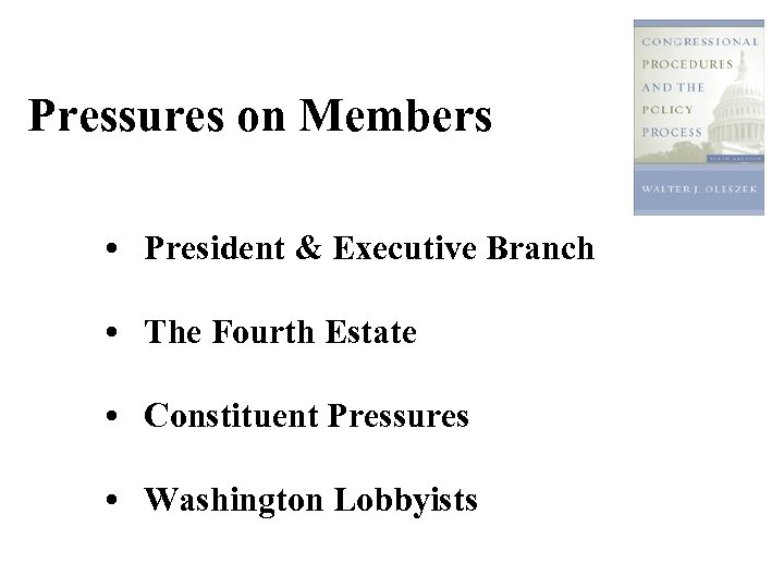 Pressures on Members • President & Executive Branch • The Fourth Estate • Constituent