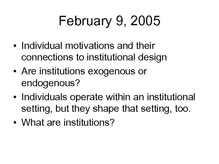 February 9, 2005 • Individual motivations and their connections to institutional design • Are