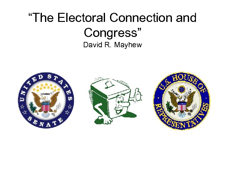“The Electoral Connection and Congress” David R. Mayhew 