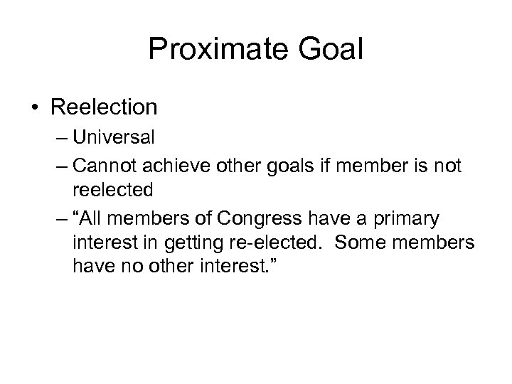 Proximate Goal • Reelection – Universal – Cannot achieve other goals if member is