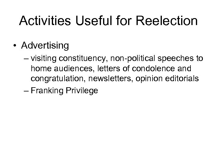 Activities Useful for Reelection • Advertising – visiting constituency, non-political speeches to home audiences,