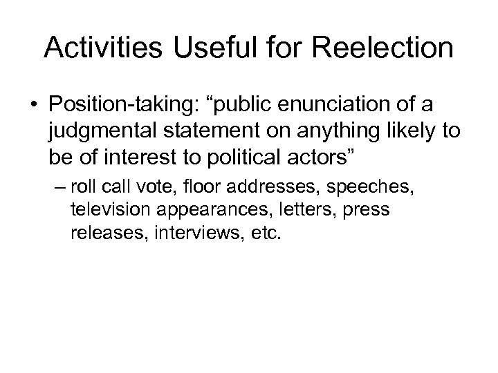 Activities Useful for Reelection • Position-taking: “public enunciation of a judgmental statement on anything