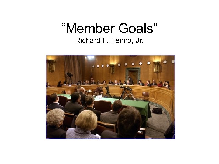 “Member Goals” Richard F. Fenno, Jr. 