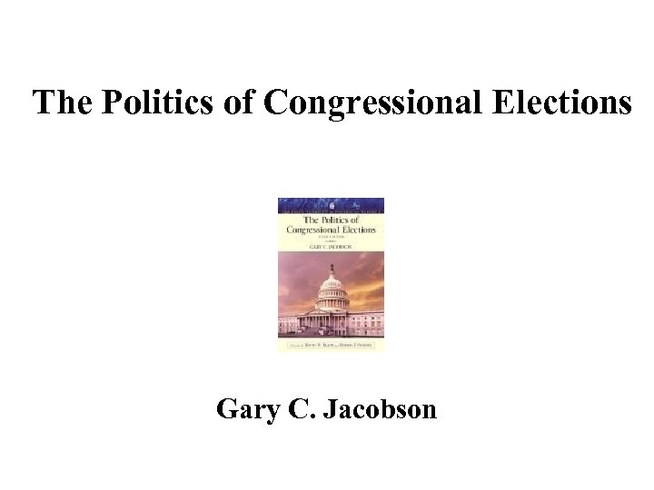 The Politics of Congressional Elections Gary C. Jacobson 