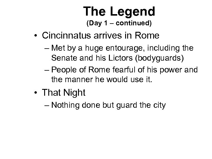 The Legend (Day 1 – continued) • Cincinnatus arrives in Rome – Met by