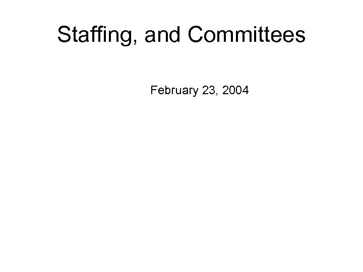 Staffing, and Committees February 23, 2004 