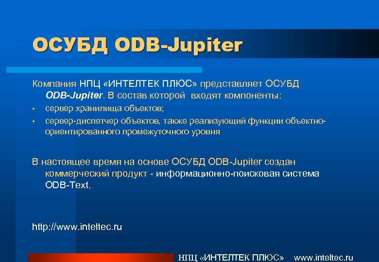 ОСУБД ODB-Jupiter Компания НПЦ «ИНТЕЛТЕК ПЛЮС» представляет ОСУБД ODB-Jupiter. В состав которой входят компоненты: