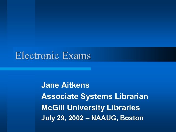 Electronic Exams Jane Aitkens Associate Systems Librarian Mc. Gill University Libraries July 29, 2002