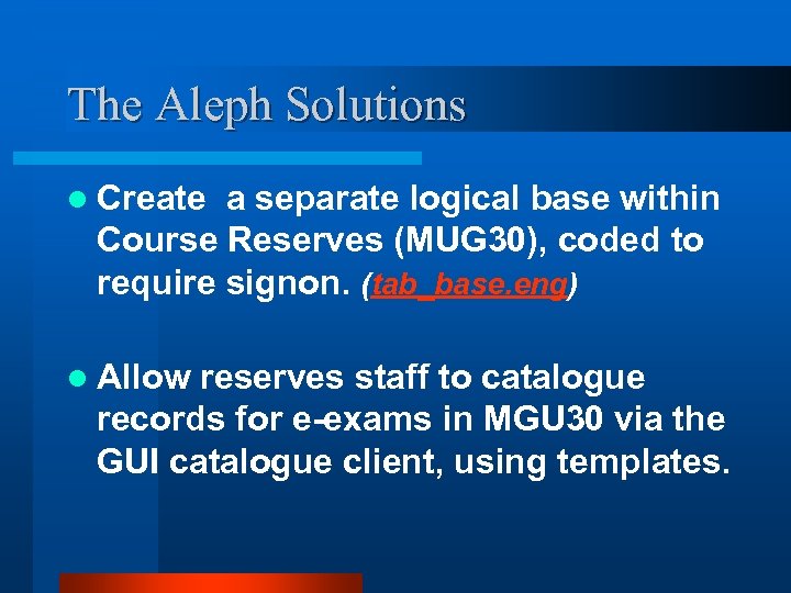 The Aleph Solutions l Create a separate logical base within Course Reserves (MUG 30),