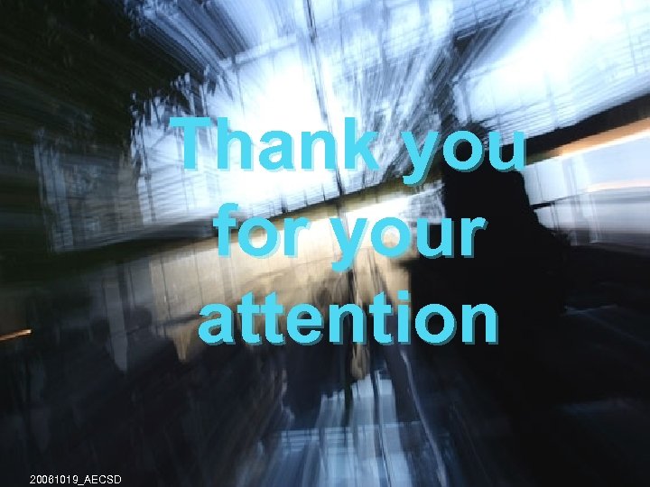 Thank you for your attention 20061019_AECSD Slide 24 