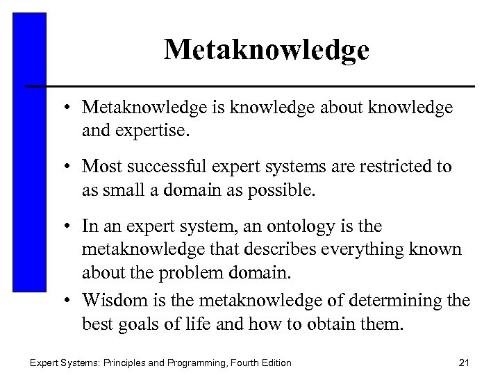 Metaknowledge • Metaknowledge is knowledge about knowledge and expertise. • Most successful expert systems