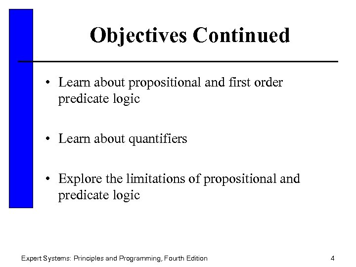 Objectives Continued • Learn about propositional and first order predicate logic • Learn about