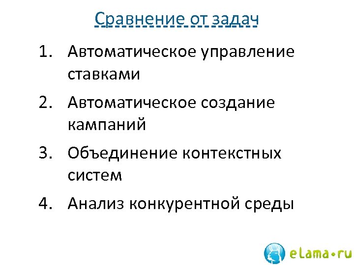 Сравнение от задач 1. Автоматическое управление ставками 2. Автоматическое создание кампаний 3. Объединение контекстных