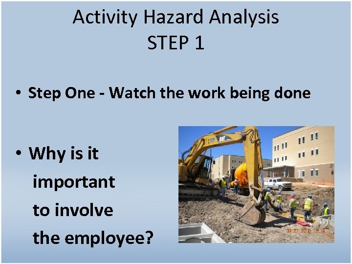 Activity Hazard Analysis STEP 1 • Step One - Watch the work being done