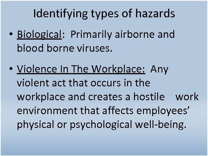 Identifying types of hazards • Biological: Primarily airborne and blood borne viruses. • Violence