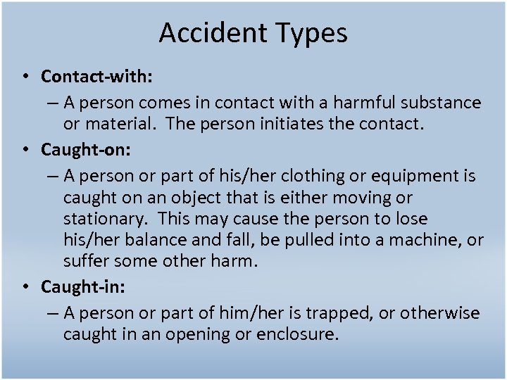 Accident Types • Contact-with: – A person comes in contact with a harmful substance