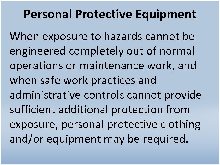 Personal Protective Equipment When exposure to hazards cannot be engineered completely out of normal