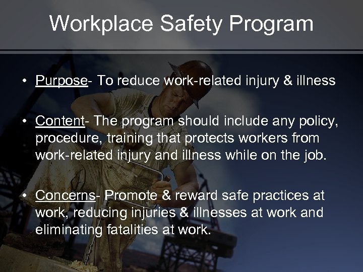 Workplace Safety Program • Purpose- To reduce work-related injury & illness • Content- The