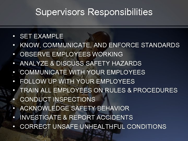 Supervisors Responsibilities • • • SET EXAMPLE KNOW, COMMUNICATE, AND ENFORCE STANDARDS OBSERVE EMPLOYEES