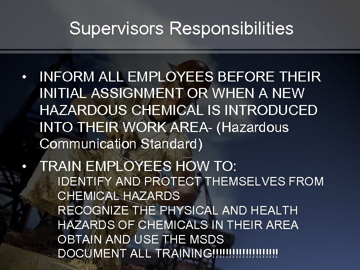 Supervisors Responsibilities • INFORM ALL EMPLOYEES BEFORE THEIR INITIAL ASSIGNMENT OR WHEN A NEW