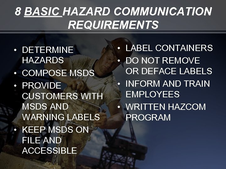 8 BASIC HAZARD COMMUNICATION REQUIREMENTS • DETERMINE HAZARDS • COMPOSE MSDS • PROVIDE CUSTOMERS