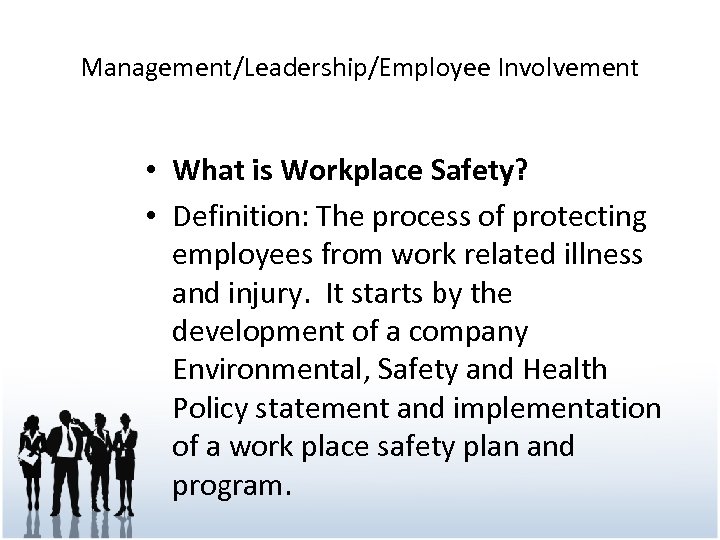Management/Leadership/Employee Involvement • What is Workplace Safety? • Definition: The process of protecting employees