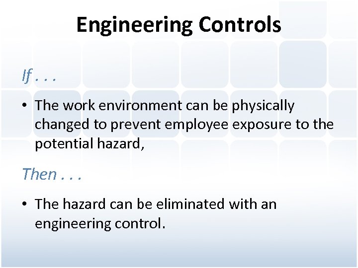 Engineering Controls If. . . • The work environment can be physically changed to