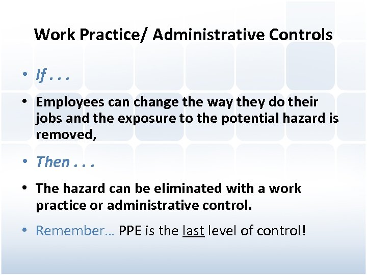Work Practice/ Administrative Controls • If. . . • Employees can change the way