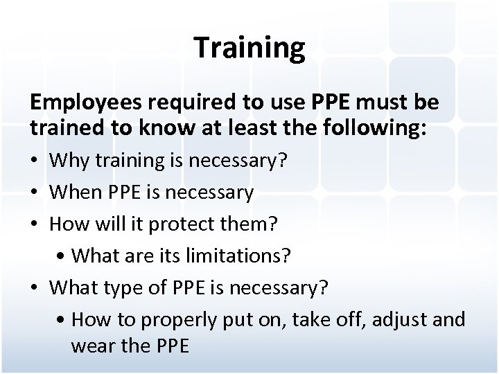 Training Employees required to use PPE must be trained to know at least the
