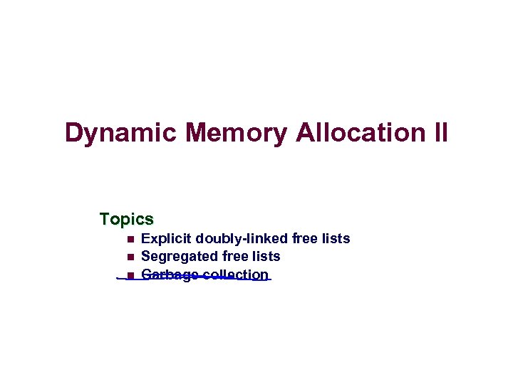 Dynamic Memory Allocation II Topics n n n Explicit doubly-linked free lists Segregated free