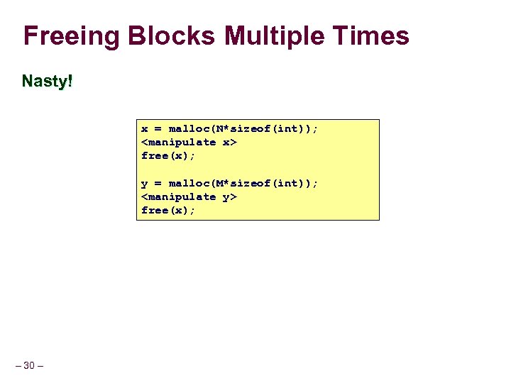 Freeing Blocks Multiple Times Nasty! x = malloc(N*sizeof(int)); <manipulate x> free(x); y = malloc(M*sizeof(int));