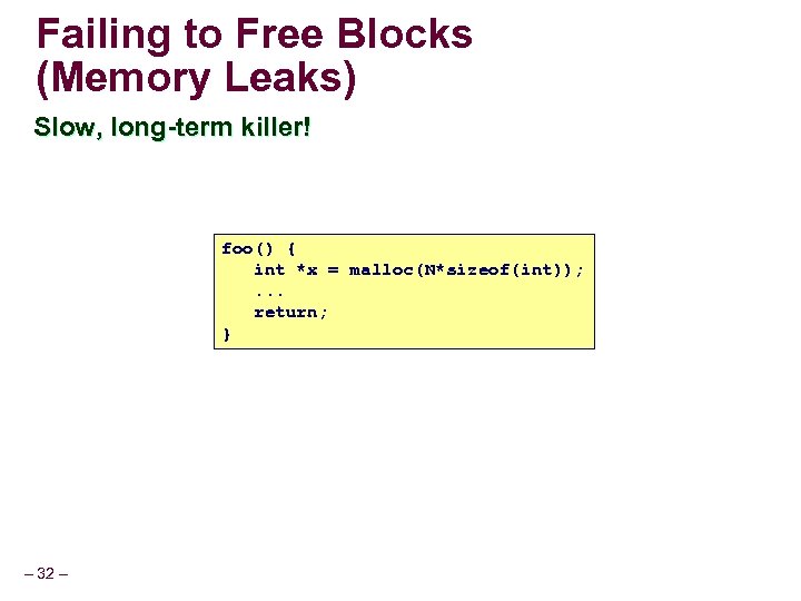 Failing to Free Blocks (Memory Leaks) Slow, long-term killer! foo() { int *x =