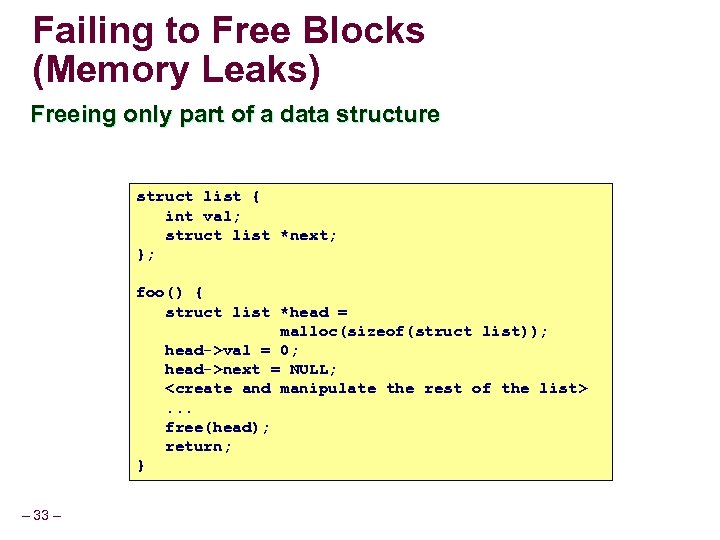 Failing to Free Blocks (Memory Leaks) Freeing only part of a data structure struct