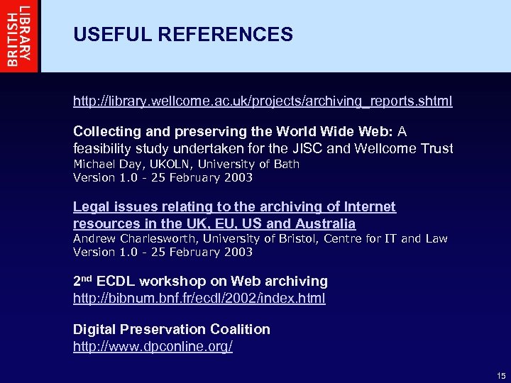 USEFUL REFERENCES http: //library. wellcome. ac. uk/projects/archiving_reports. shtml Collecting and preserving the World Wide