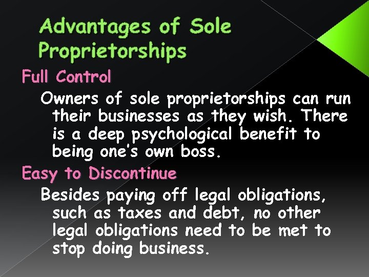 Advantages of Sole Proprietorships Full Control Owners of sole proprietorships can run their businesses