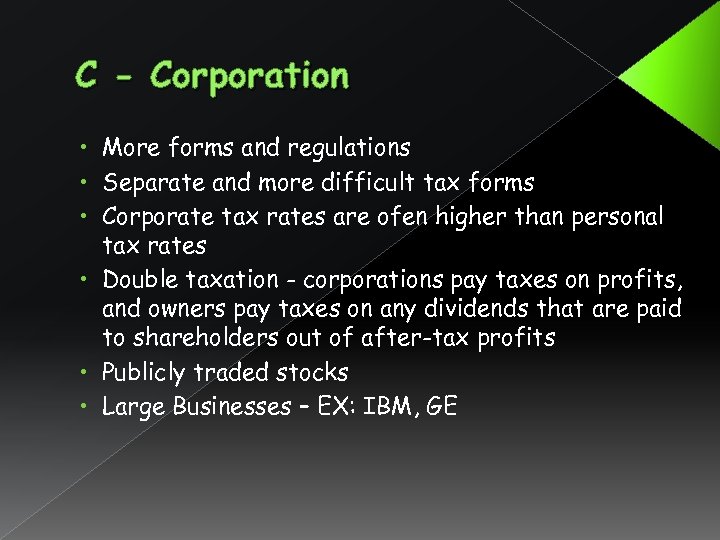 C - Corporation • More forms and regulations • Separate and more difficult tax