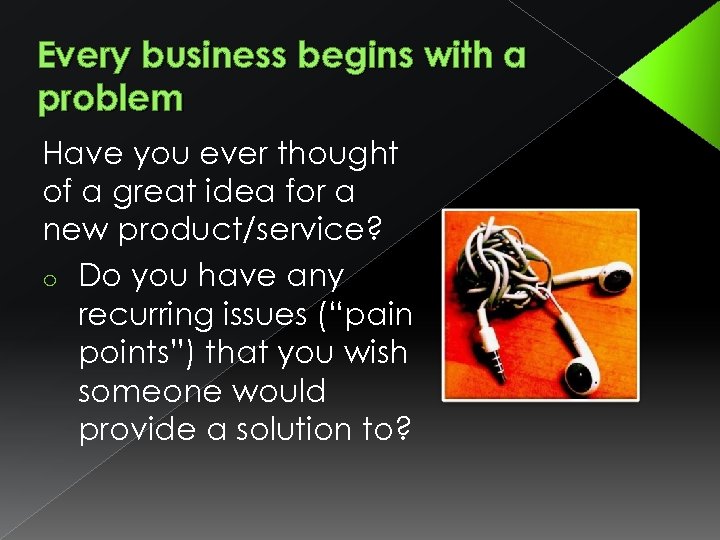 Every business begins with a problem Have you ever thought of a great idea