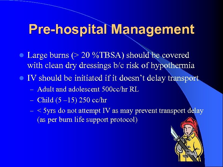 Pre-hospital Management Large burns (> 20 %TBSA) should be covered with clean dry dressings