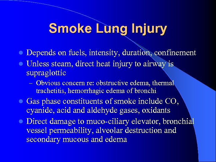 Smoke Lung Injury Depends on fuels, intensity, duration, confinement l Unless steam, direct heat