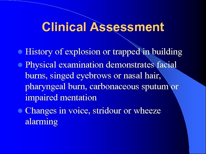 Clinical Assessment l History of explosion or trapped in building l Physical examination demonstrates